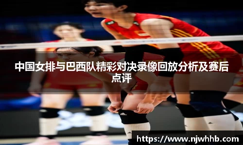 中国女排与巴西队精彩对决录像回放分析及赛后点评